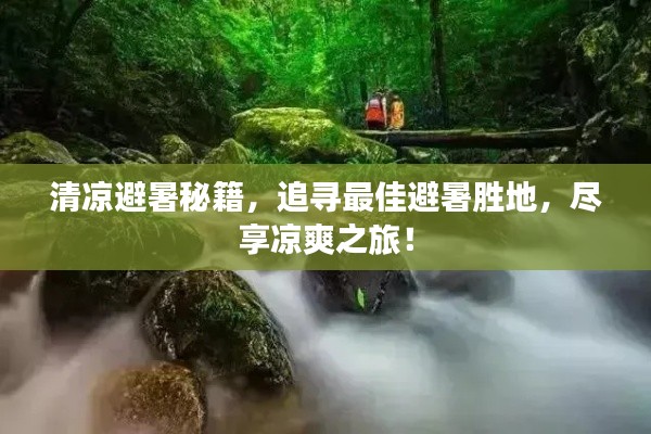 清涼避暑秘籍，追尋最佳避暑勝地，盡享涼爽之旅！