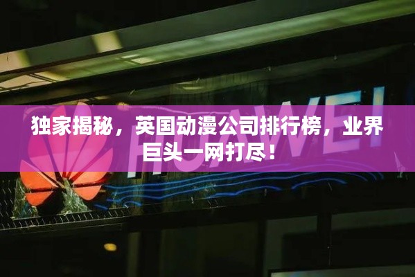 獨(dú)家揭秘，英國動(dòng)漫公司排行榜，業(yè)界巨頭一網(wǎng)打盡！