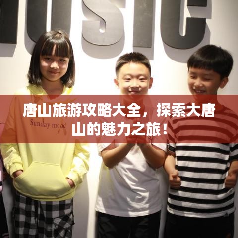 唐山旅游攻略大全，探索大唐山的魅力之旅！