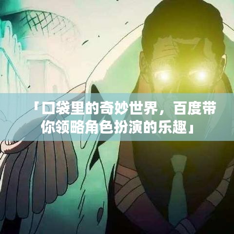 「口袋里的奇妙世界，百度帶你領(lǐng)略角色扮演的樂趣」