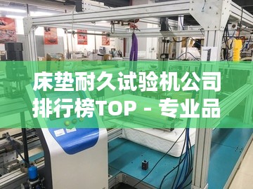 床墊耐久試驗(yàn)機(jī)公司排行榜TOP - 專業(yè)品牌與優(yōu)質(zhì)選擇