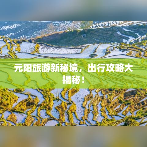 元陽旅游新秘境，出行攻略大揭秘！