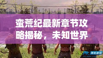 蠻荒紀(jì)最新章節(jié)攻略揭秘，未知世界的生存指南！