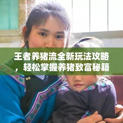 王者養(yǎng)豬流全新玩法攻略，輕松掌握養(yǎng)豬致富秘籍！
