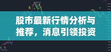 股市最新行情分析與推薦，消息引領投資風向標