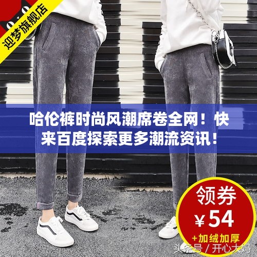 哈倫褲時(shí)尚風(fēng)潮席卷全網(wǎng)！快來(lái)百度探索更多潮流資訊！