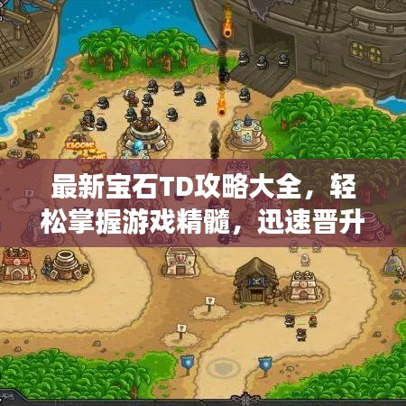 最新寶石TD攻略大全，輕松掌握游戲精髓，迅速晉升頂級(jí)玩家