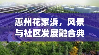 惠州花家浜，風(fēng)景與社區(qū)發(fā)展融合典范，成新聞頭條