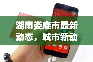 湖南婁底市最新動(dòng)態(tài)，城市新動(dòng)向與發(fā)展亮點(diǎn)一網(wǎng)打盡