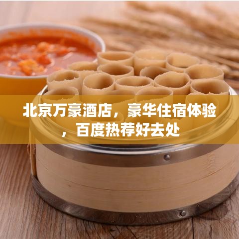 北京萬(wàn)豪酒店，豪華住宿體驗(yàn)，百度熱薦好去處