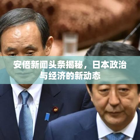安倍新聞?lì)^條揭秘，日本政治與經(jīng)濟(jì)的新動(dòng)態(tài)