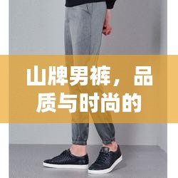 山牌男褲，品質(zhì)與時(shí)尚的無與倫比融合