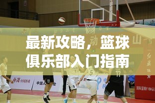 最新攻略，籃球俱樂部入門指南，玩轉(zhuǎn)約戰(zhàn)籃球！