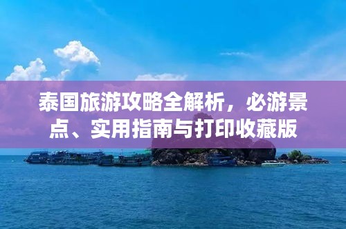 泰國(guó)旅游攻略全解析，必游景點(diǎn)、實(shí)用指南與打印收藏版
