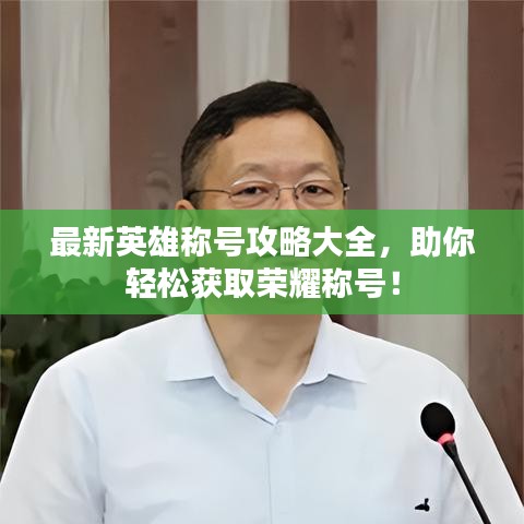最新英雄稱號攻略大全，助你輕松獲取榮耀稱號！