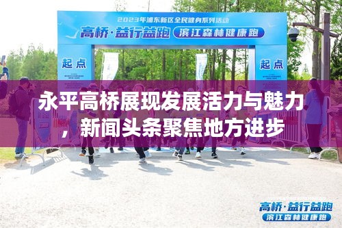 永平高橋展現(xiàn)發(fā)展活力與魅力，新聞頭條聚焦地方進(jìn)步