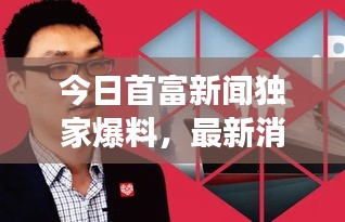 今日首富新聞獨(dú)家爆料，最新消息震撼來(lái)襲！