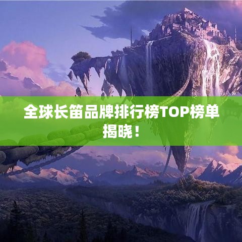 全球長笛品牌排行榜TOP榜單揭曉！