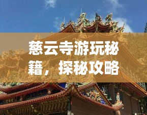 慈云寺游玩秘籍，探秘攻略與美圖全收錄