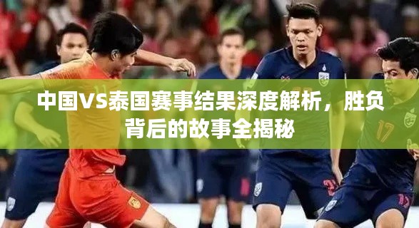 中國VS泰國賽事結(jié)果深度解析，勝負背后的故事全揭秘