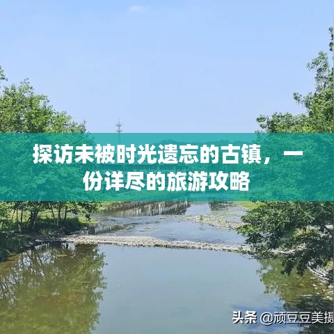 探訪未被時光遺忘的古鎮(zhèn)，一份詳盡的旅游攻略