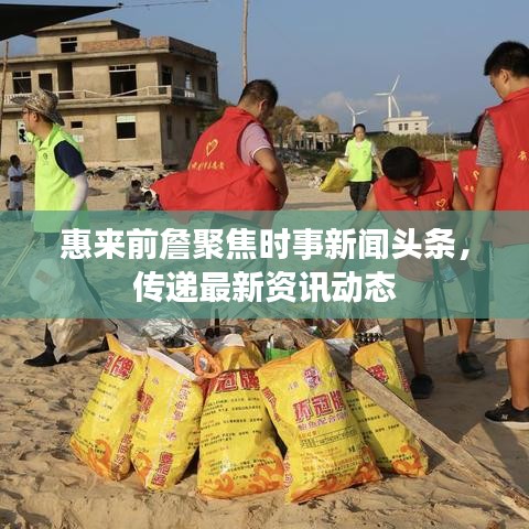 惠來(lái)前詹聚焦時(shí)事新聞?lì)^條，傳遞最新資訊動(dòng)態(tài)