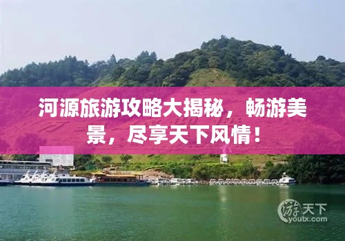 河源旅游攻略大揭秘，暢游美景，盡享天下風(fēng)情！