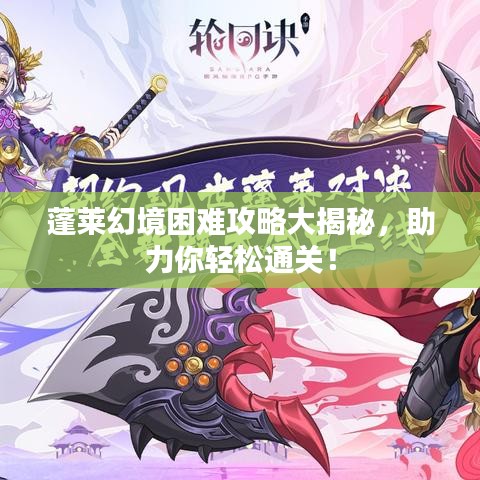 蓬萊幻境困難攻略大揭秘，助力你輕松通關(guān)！