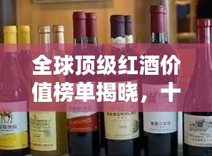 全球頂級(jí)紅酒價(jià)值榜單揭曉，十大高檔紅酒品牌排名一覽