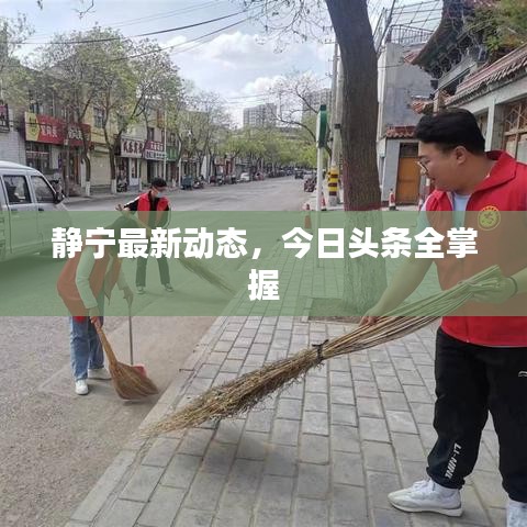 靜寧最新動態(tài)，今日頭條全掌握