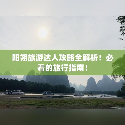 陽朔旅游達人攻略全解析！必看的旅行指南！