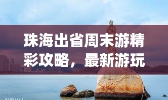 珠海出省周末游精彩攻略，最新游玩指南