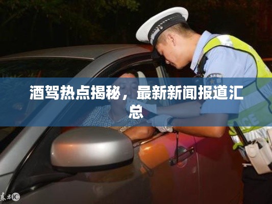 酒駕熱點(diǎn)揭秘，最新新聞報(bào)道匯總