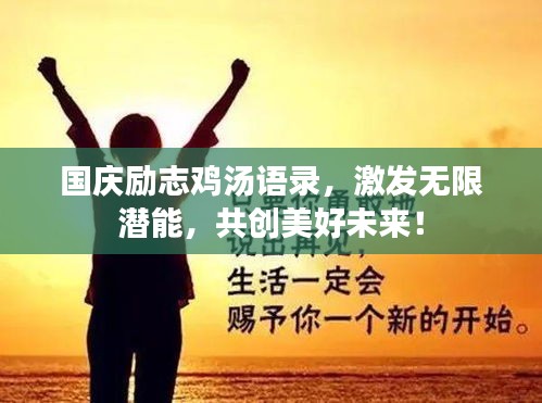 國慶勵(lì)志雞湯語錄，激發(fā)無限潛能，共創(chuàng)美好未來！