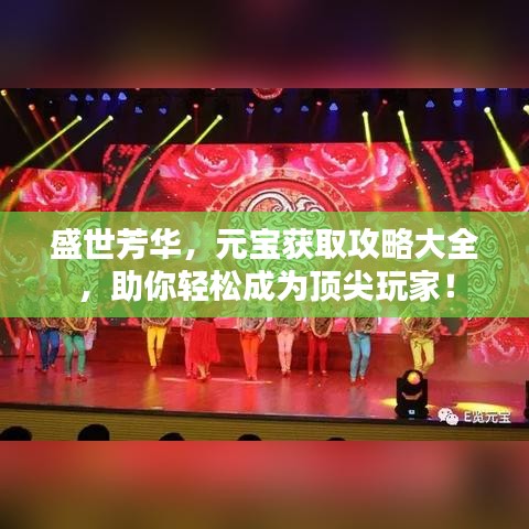 盛世芳華，元寶獲取攻略大全，助你輕松成為頂尖玩家！