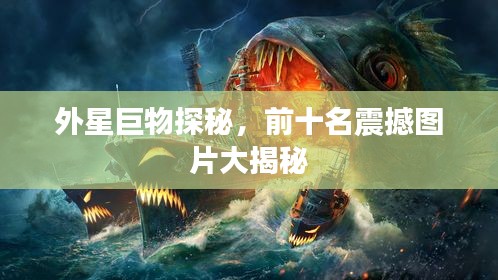 外星巨物探秘，前十名震撼圖片大揭秘