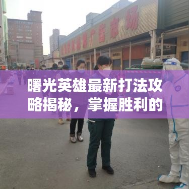 曙光英雄最新打法攻略揭秘，掌握勝利的關鍵秘籍！