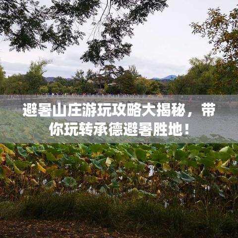 避暑山莊游玩攻略大揭秘，帶你玩轉(zhuǎn)承德避暑勝地！