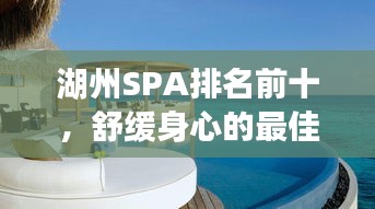湖州SPA排名前十，舒緩身心的最佳體驗(yàn)勝地