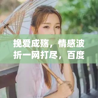挽愛成殤，情感波折一網(wǎng)打盡，百度帶你深度解讀