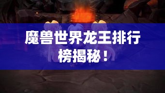 魔獸世界龍王排行榜揭秘！