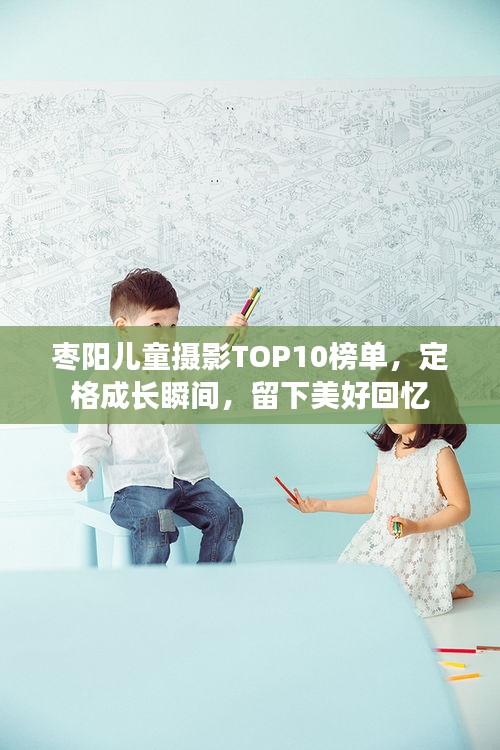 棗陽(yáng)兒童攝影TOP10榜單，定格成長(zhǎng)瞬間，留下美好回憶