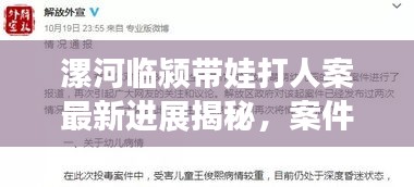 漯河臨潁帶娃打人案最新進展揭秘，案件進展令人震驚！