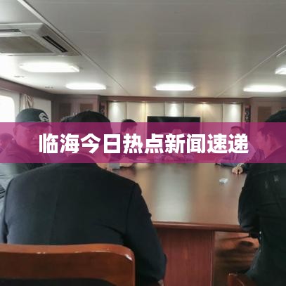 臨海今日熱點(diǎn)新聞速遞