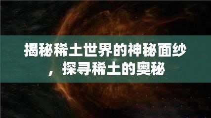 揭秘稀土世界的神秘面紗，探尋稀土的奧秘