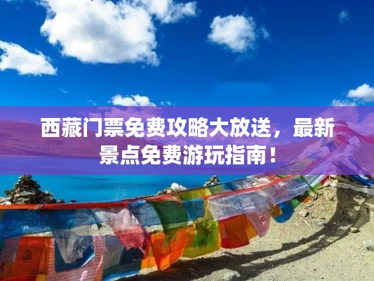 西藏門票免費攻略大放送，最新景點免費游玩指南！