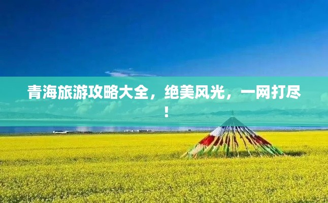 青海旅游攻略大全，絕美風光，一網(wǎng)打盡！
