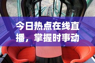 今日熱點(diǎn)在線直播，掌握時(shí)事動(dòng)態(tài)，全球資訊盡收眼底