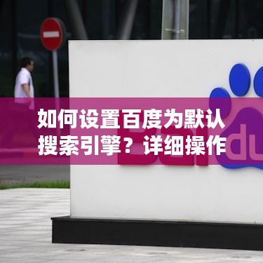 如何設(shè)置百度為默認(rèn)搜索引擎？詳細(xì)操作指南助你輕松搞定！