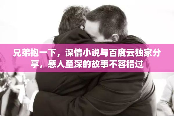 兄弟抱一下，深情小說與百度云獨家分享，感人至深的故事不容錯過